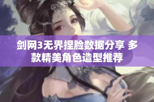 剑网3无界捏脸数据分享 多款精美角色造型推荐