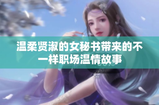 温柔贤淑的女秘书带来的不一样职场温情故事