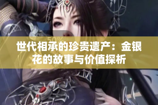世代相承的珍贵遗产：金银花的故事与价值探析