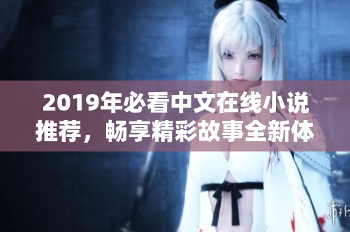 2019年必看中文在线小说推荐，畅享精彩故事全新体验