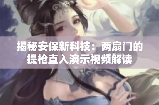 揭秘安保新科技：两扇门的提枪直入演示视频解读
