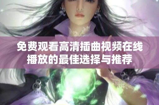 免费观看高清插曲视频在线播放的最佳选择与推荐