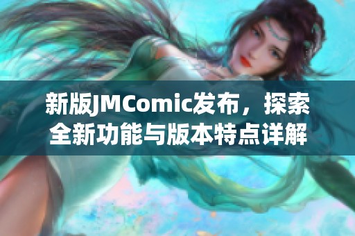 新版JMComic发布，探索全新功能与版本特点详解
