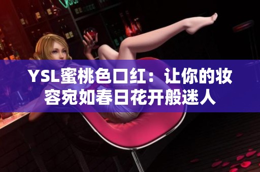 YSL蜜桃色口红：让你的妆容宛如春日花开般迷人