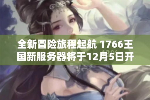 全新冒险旅程起航 1766王国新服务器将于12月5日开放