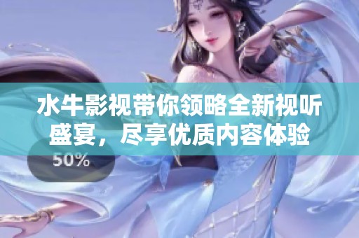 水牛影视带你领略全新视听盛宴，尽享优质内容体验