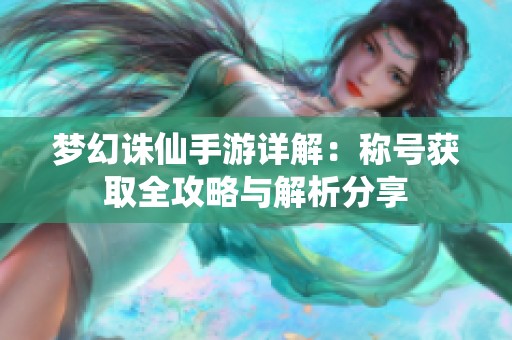 梦幻诛仙手游详解：称号获取全攻略与解析分享