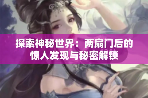 探索神秘世界：两扇门后的惊人发现与秘密解锁