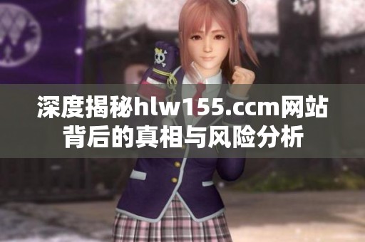 深度揭秘hlw155.ccm网站背后的真相与风险分析