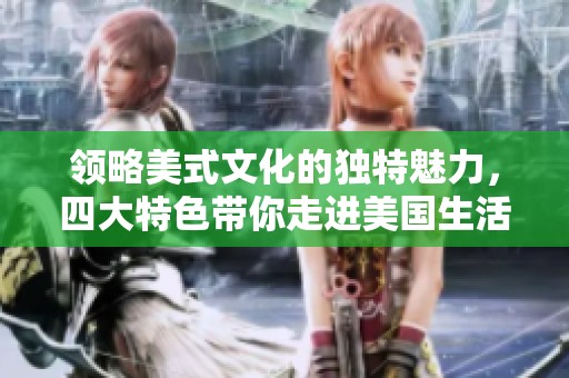 领略美式文化的独特魅力，四大特色带你走进美国生活