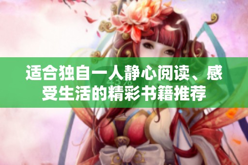 适合独自一人静心阅读、感受生活的精彩书籍推荐