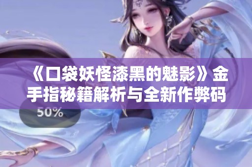 《口袋妖怪漆黑的魅影》金手指秘籍解析与全新作弊码介绍