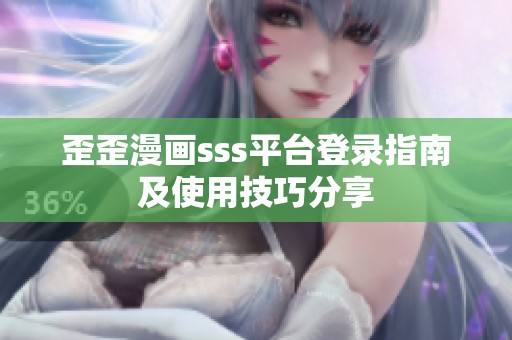 歪歪漫画sss平台登录指南及使用技巧分享