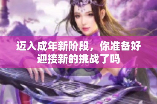迈入成年新阶段，你准备好迎接新的挑战了吗