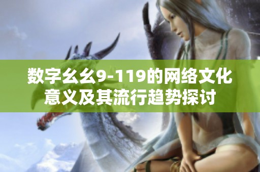 数字幺幺9-119的网络文化意义及其流行趋势探讨