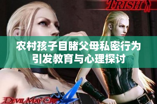 农村孩子目睹父母私密行为引发教育与心理探讨