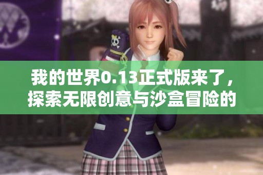 我的世界0.13正式版来了，探索无限创意与沙盒冒险的全新体验