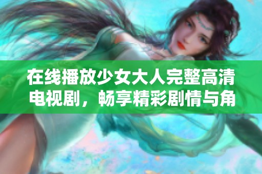 在线播放少女大人完整高清电视剧，畅享精彩剧情与角色发展