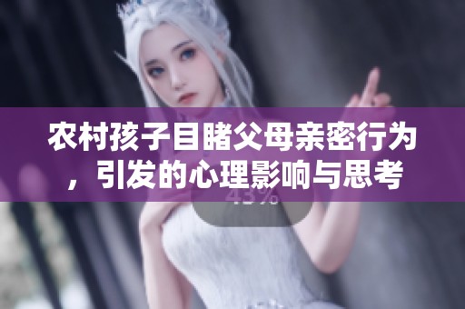 农村孩子目睹父母亲密行为，引发的心理影响与思考