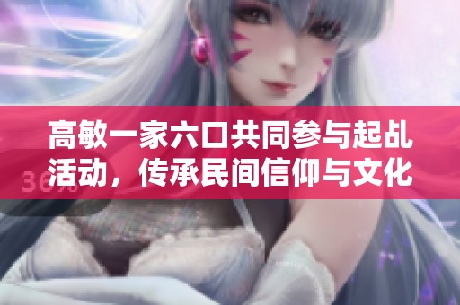 高敏一家六口共同参与起乩活动，传承民间信仰与文化