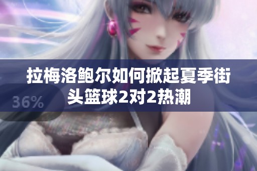拉梅洛鲍尔如何掀起夏季街头篮球2对2热潮