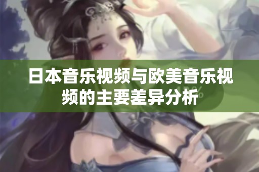 日本音乐视频与欧美音乐视频的主要差异分析
