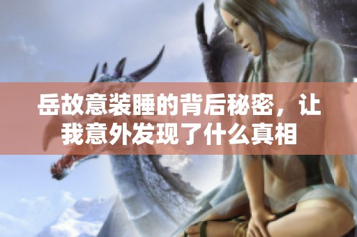 岳故意装睡的背后秘密，让我意外发现了什么真相