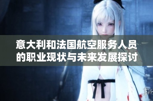 意大利和法国航空服务人员的职业现状与未来发展探讨