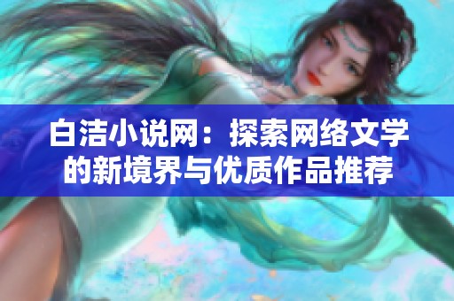 白洁小说网：探索网络文学的新境界与优质作品推荐