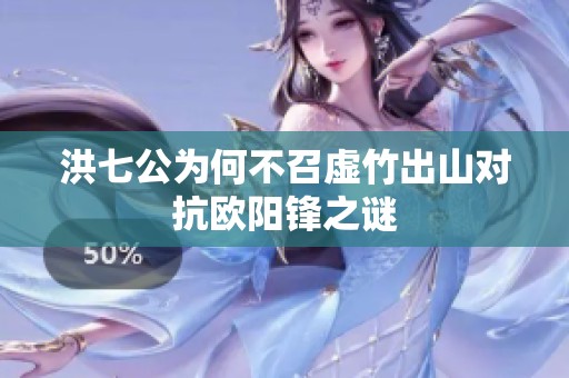 洪七公为何不召虚竹出山对抗欧阳锋之谜