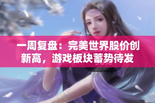 一周复盘：完美世界股价创新高，游戏板块蓄势待发