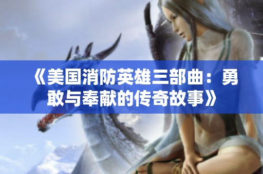 《美国消防英雄三部曲：勇敢与奉献的传奇故事》