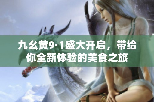 九幺黄9·1盛大开启，带给你全新体验的美食之旅