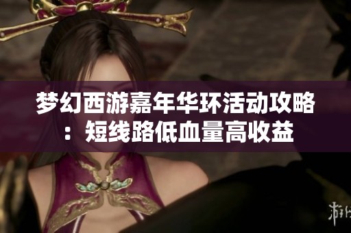 梦幻西游嘉年华环活动攻略：短线路低血量高收益