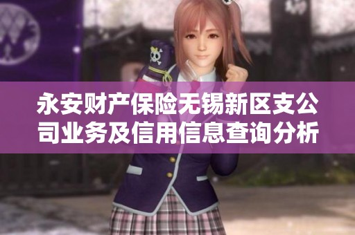永安财产保险无锡新区支公司业务及信用信息查询分析