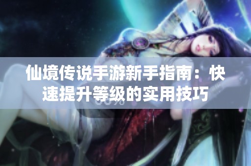 仙境传说手游新手指南：快速提升等级的实用技巧