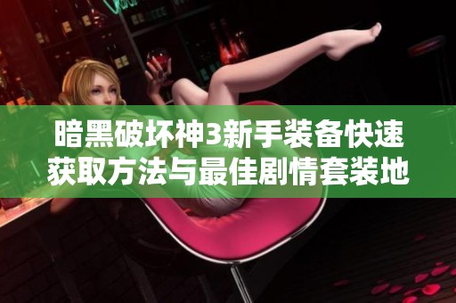 暗黑破坏神3新手装备快速获取方法与最佳剧情套装地点解析