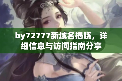 by72777新域名揭晓，详细信息与访问指南分享