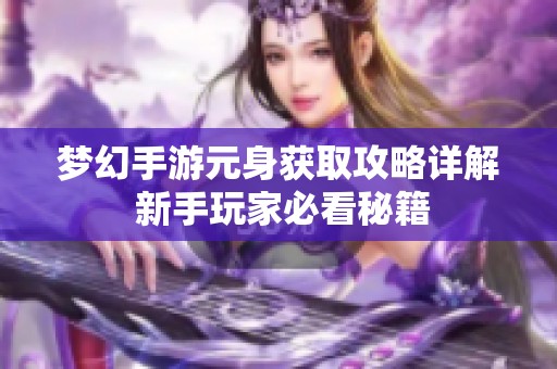 梦幻手游元身获取攻略详解 新手玩家必看秘籍