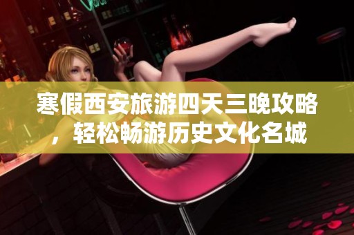 寒假西安旅游四天三晚攻略，轻松畅游历史文化名城