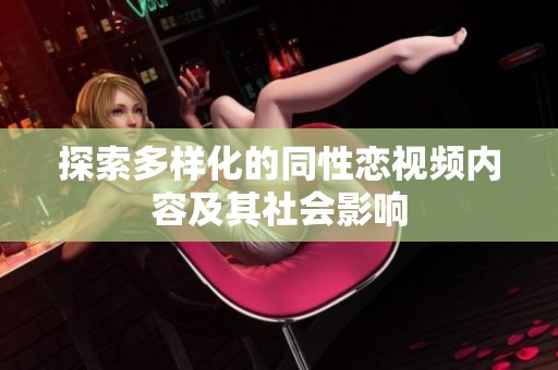 探索多样化的同性恋视频内容及其社会影响