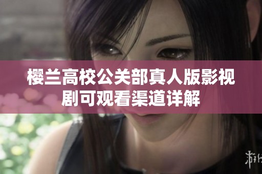 樱兰高校公关部真人版影视剧可观看渠道详解