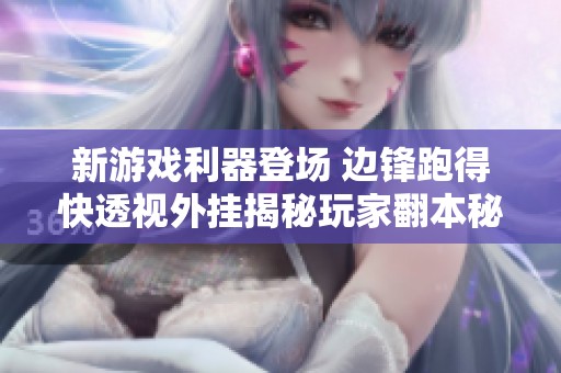 新游戏利器登场 边锋跑得快透视外挂揭秘玩家翻本秘诀