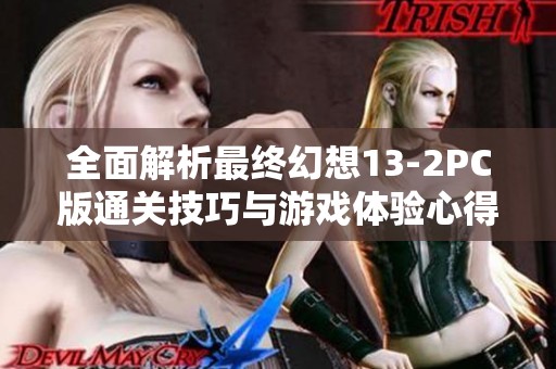 全面解析最终幻想13-2PC版通关技巧与游戏体验心得