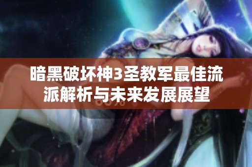 暗黑破坏神3圣教军最佳流派解析与未来发展展望