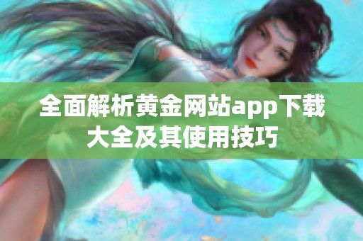 全面解析黄金网站app下载大全及其使用技巧