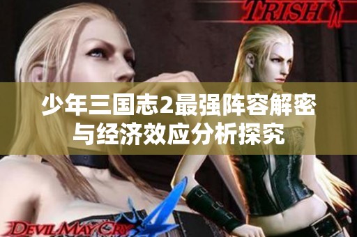 少年三国志2最强阵容解密与经济效应分析探究