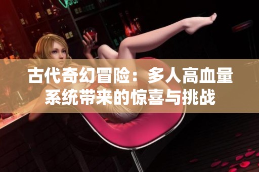 古代奇幻冒险：多人高血量系统带来的惊喜与挑战
