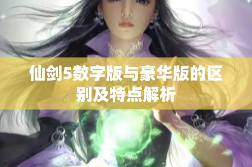 仙剑5数字版与豪华版的区别及特点解析
