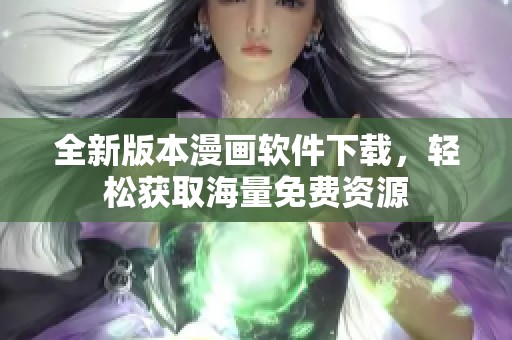 全新版本漫画软件下载，轻松获取海量免费资源